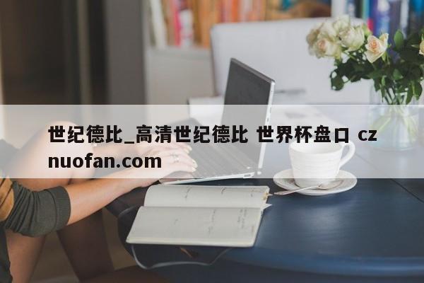 世纪德比_高清世纪德比 世界杯盘口 cznuofan.com