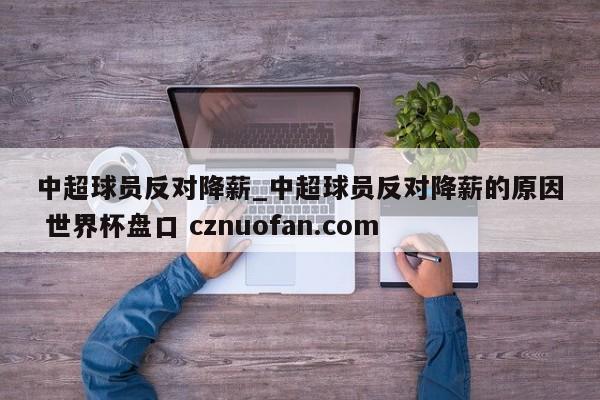 中超球员反对降薪_中超球员反对降薪的原因 世界杯盘口 cznuofan.com